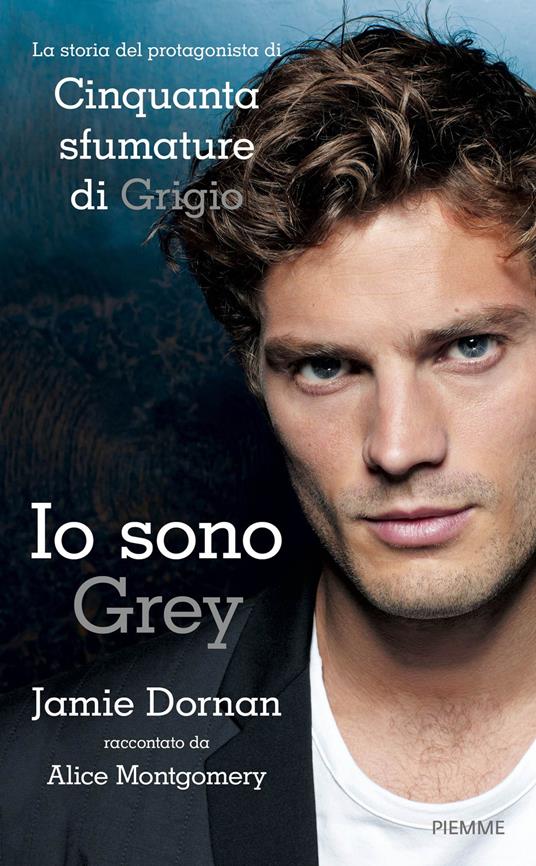 Jamie Dornan. Io sono Grey - Alice Montgomery - copertina