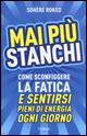 Mai più stanchi. Come sconfiggere la fatica e sentirsi pieni di energia ogni giorno