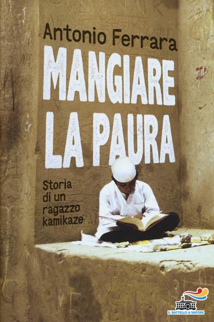 Mangiare la paura. Storia di un ragazzo kamikaze - Antonio Ferrara - copertina