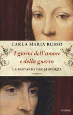 I giorni dell'amore e della guerra. La bastarda degli Sforza