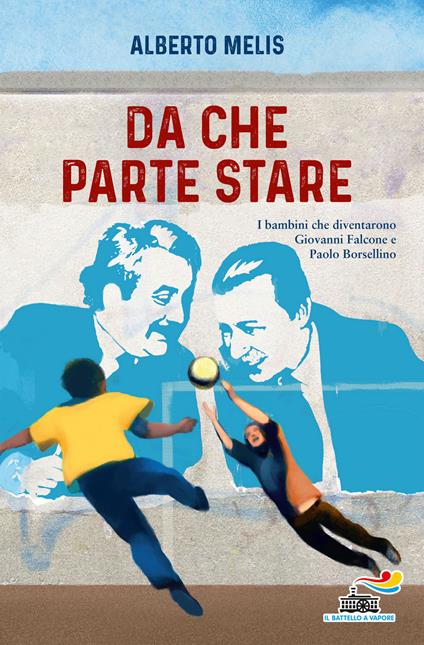 Da che parte stare. I bambini che diventarono Giovanni Falcone e Paolo Borsellino - Alberto Melis - copertina