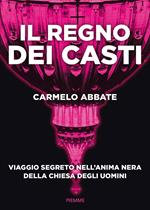 Il regno dei casti. Viaggio segreto nell'anima nera della Chiesa degli uomini