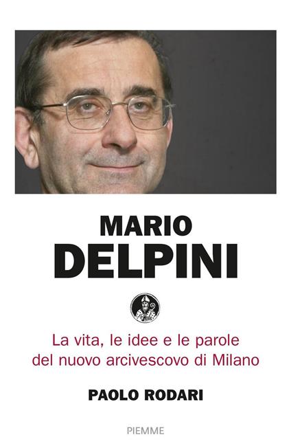 Mario Delpini. La vita, le idee e le parole del nuovo arcivescovo di Milano - Paolo Rodari - copertina