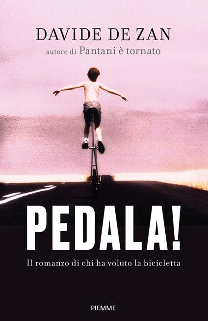 Pedala! Il romanzo di chi ha voluto la bicicletta - Davide De Zan - copertina