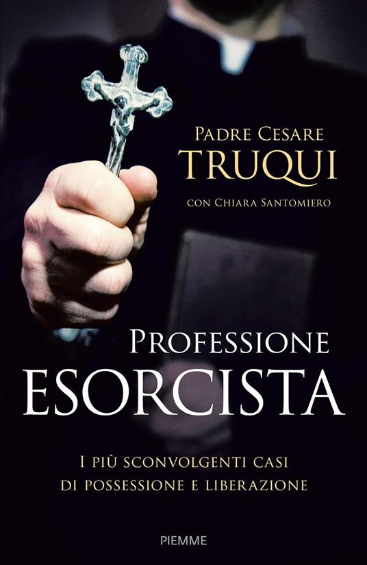 Professione esorcista. I più sconvolgenti casi di possessione e liberazione - Cesare Truqui,Chiara Santomiero - copertina