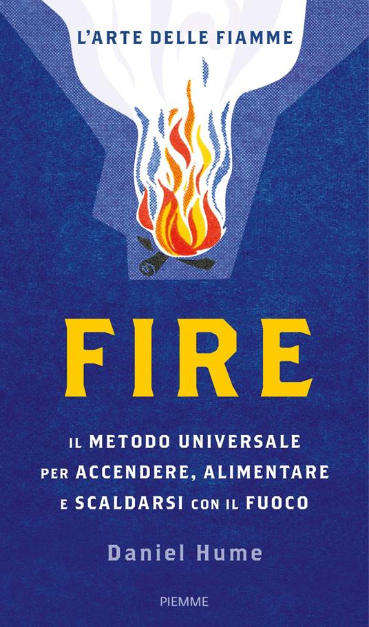 Fire. Il metodo universale per accendere, alimentare e scaldarsi con il fuoco. Ediz. illustrata - Daniel Hume - copertina