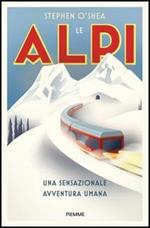Le Alpi. Una sensazionale avventura umana
