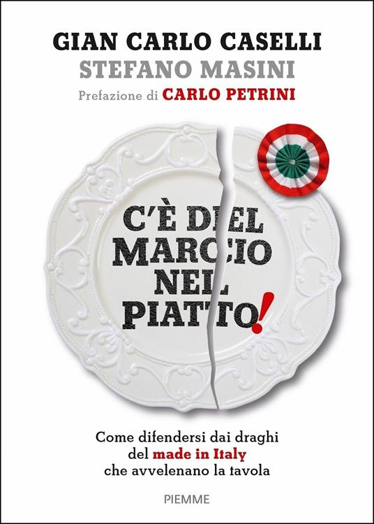 C'è del marcio nel piatto! Come difendersi dai draghi del made in Italy che avvelenano la tavola - Gian Carlo Caselli,Stefano Masini - copertina