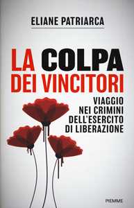 Libro La colpa dei vincitori. Viaggio nei crimini dell'esercito di Liberazione Eliane Patriarca