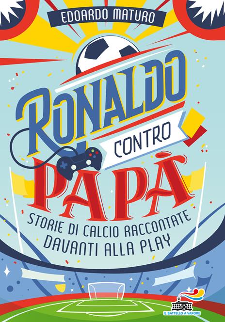 Ronaldo contro papà. Storie di calcio raccontate davanti alla Play - Edoardo Maturo - copertina