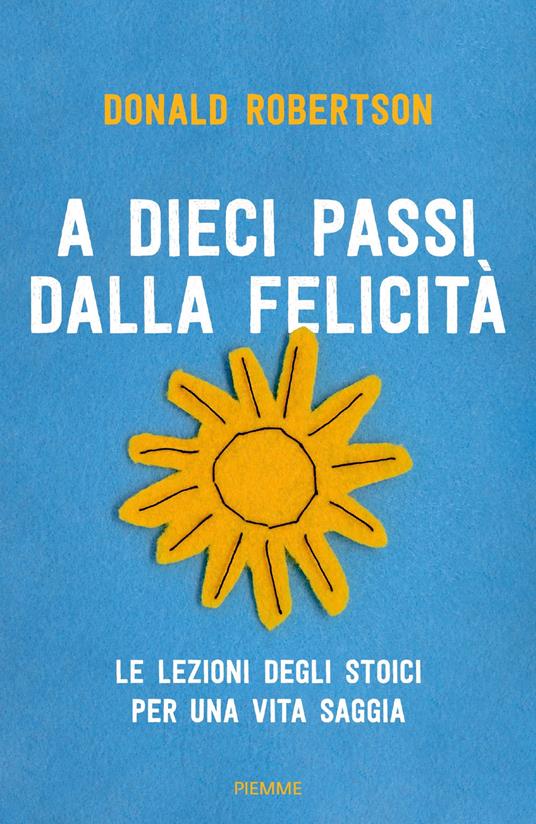 A dieci passi dalla felicità. Le lezioni degli stoici per una vita saggia - Donald Robertson - copertina