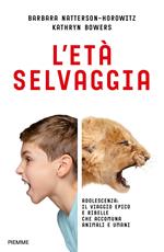 L'età selvaggia. Adolescenza: il viaggio epico e ribelle che accomuna animali e umani