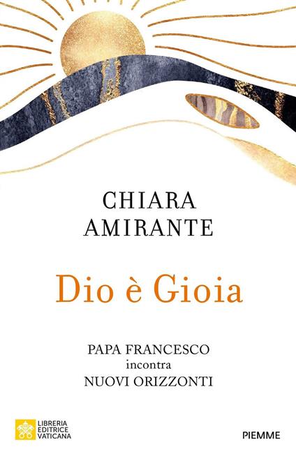 Dio è gioia. Papa Francesco incontra Nuovi Orizzonti - Chiara Amirante - copertina