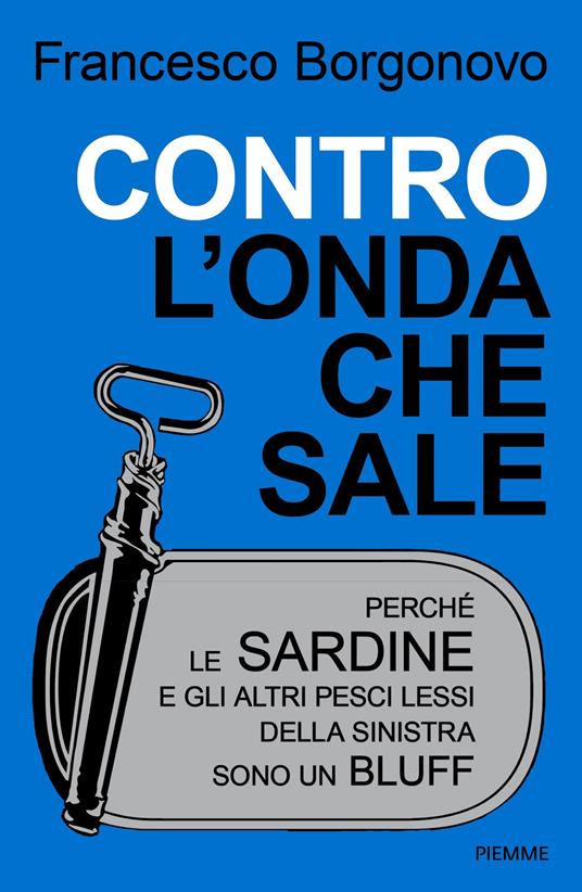 Contro l'onda che sale. Perché le sardine e gli altri pesci lessi della sinistra sono un bluff - Francesco Borgonovo - copertina