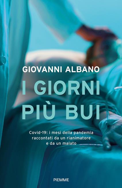 I giorni più bui. Covid-19: i mesi della pandemia raccontati da un rianimatore e da un malato - Giovanni Albano - copertina