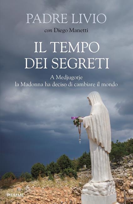 Il tempo dei segreti. A Medjugorje la Madonna ha deciso di cambiare il mondo - Livio Fanzaga,Diego Manetti - copertina