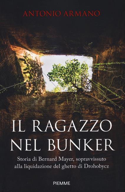 Il ragazzo nel bunker. Storia di Bernard Mayer, sopravvissuto alla liquidazione del ghetto di Drohobycz - Antonio Armano - copertina