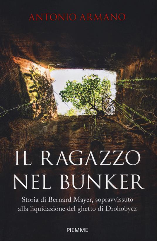 Il ragazzo nel bunker. Storia di Bernard Mayer, sopravvissuto alla liquidazione del ghetto di Drohobycz - Antonio Armano - copertina
