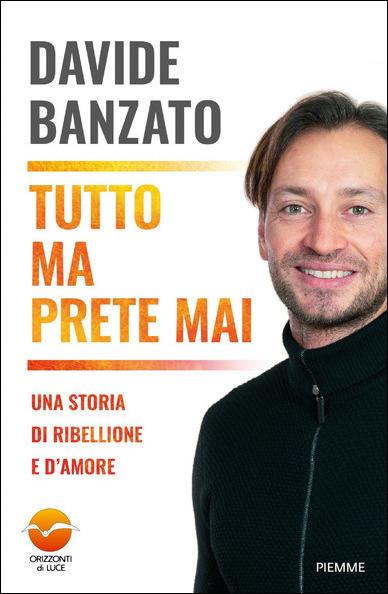 Tutto ma prete mai. Una storia di ribellione e d'amore - Davide Banzato - copertina