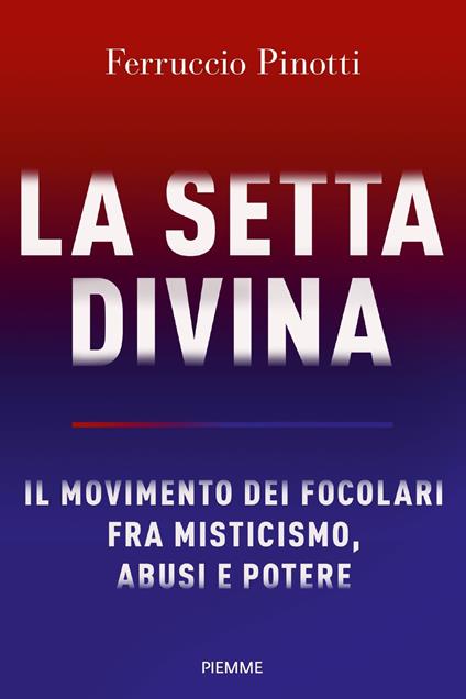 La setta divina. Il Movimento dei Focolari fra misticismo, abusi e potere - Ferruccio Pinotti - copertina
