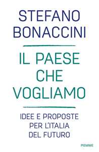 Libro Il Paese che vogliamo. Idee e proposte per l'Italia del futuro Stefano Bonaccini