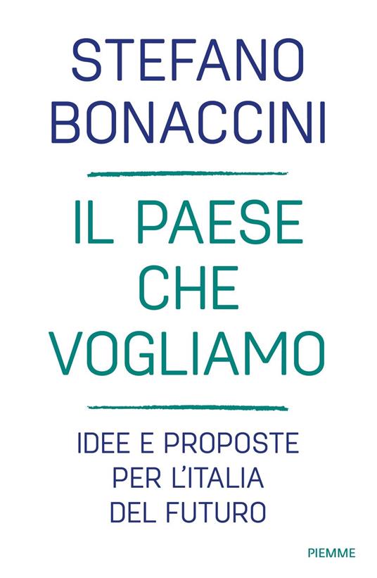 Il Paese che vogliamo. Idee e proposte per l'Italia del futuro - Stefano Bonaccini - copertina