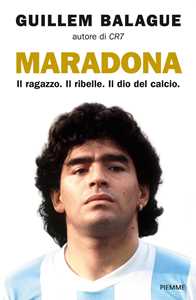 Libro Maradona. Il ragazzo. Il ribelle. Il dio del calcio Guillem Balague