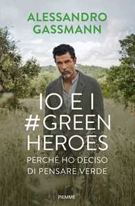 Libro Io e i #GreenHeroes. Perché ho deciso di pensare verde Alessandro Gassmann Roberto Bragalone