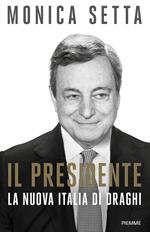 Il Presidente. La nuova Italia di Draghi