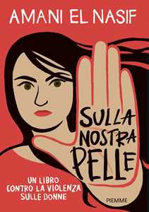 Libro Sulla nostra pelle. Un libro contro la violenza sulle donne Amani El Nasif
