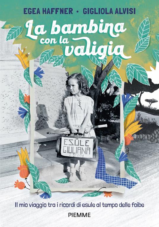 La bambina con la valigia. Il mio viaggio tra i ricordi di esule al tempo delle foibe - Egea Haffner,Gigliola Alvisi - copertina