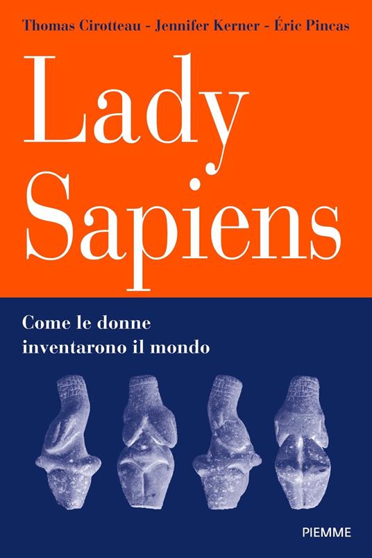 Lady Sapiens. Come le donne inventarono il mondo - Thomas Cirotteau,Eric Pincas,Jennifer Kerner - copertina