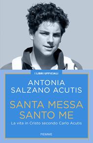 Santa Messa santo me. La vita in Cristo secondo Carlo Acutis