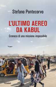 L'ultimo aereo da Kabul. Cronaca di una missione impossibile
