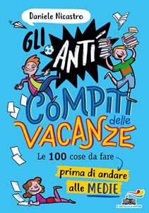 Gli anticompiti delle vacanze. Le 100 cose da fare prima di andare alle medie