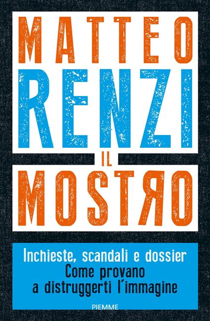 Il Mostro. Inchieste, scandali e dossier. Come provano a distruggerti l'immagine - Matteo Renzi - copertina