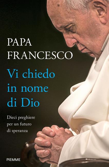 Vi chiedo in nome di Dio. Dieci preghiere per un futuro di speranza - Francesco (Jorge Mario Bergoglio) - copertina