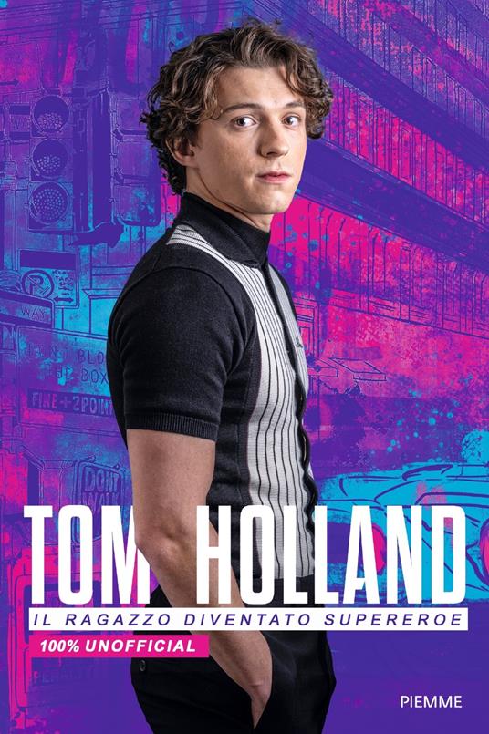 Tom Holland. Il ragazzo diventato supereroe. 100% unofficial - Valentina Camerini - copertina