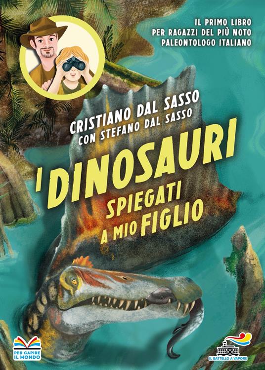 I dinosauri spiegati a mio figlio - Cristiano Dal Sasso,Stefano Dal Sasso - copertina