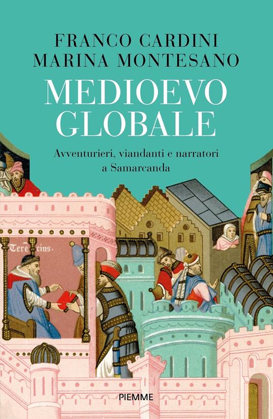 Medioevo globale. Avventurieri, viandanti e narratori a Samarcanda - Franco Cardini,Marina Montesano - copertina