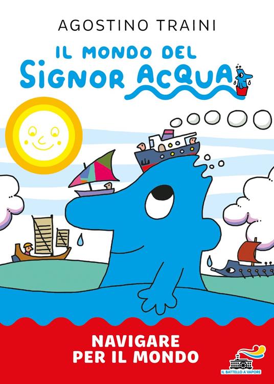 Navigare per il mondo. Il mondo del signor Acqua. Ediz. a colori - Agostino Traini - copertina