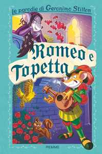 Romeo e Topetta. Le parodie di Geronimo Stilton