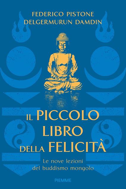 Il piccolo libro della felicità. Le nove lezioni del buddismo mongolo - Federico Pistone,Damdin Delgermurun - copertina