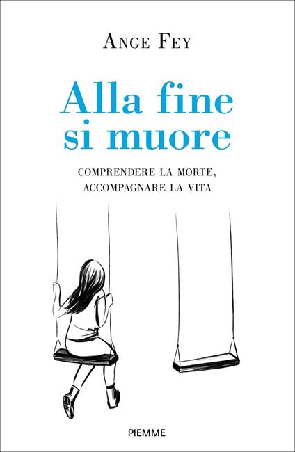 Alla fine si muore. Comprendere la morte, accompagnare la vita - Ange Fey - copertina