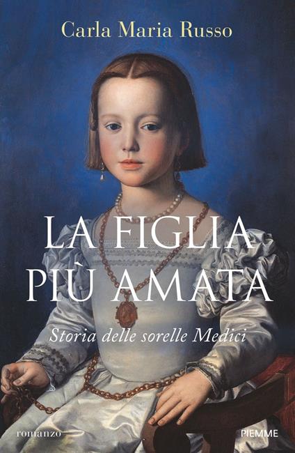 La figlia più amata. Storia delle sorelle Medici - Carla Maria Russo - copertina