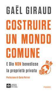 Costruire un mondo comune. E Dio non benedisse la proprietà privata