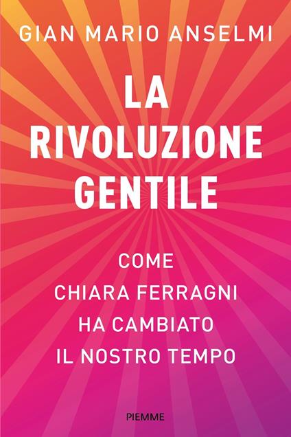 La rivoluzione gentile. Come Chiara Ferragni ha cambiato il nostro tempo - Gian Mario Anselmi - copertina