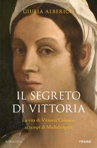 Il segreto di Vittoria. La vita di Vittoria Colonna ai tempi di Michelangelo