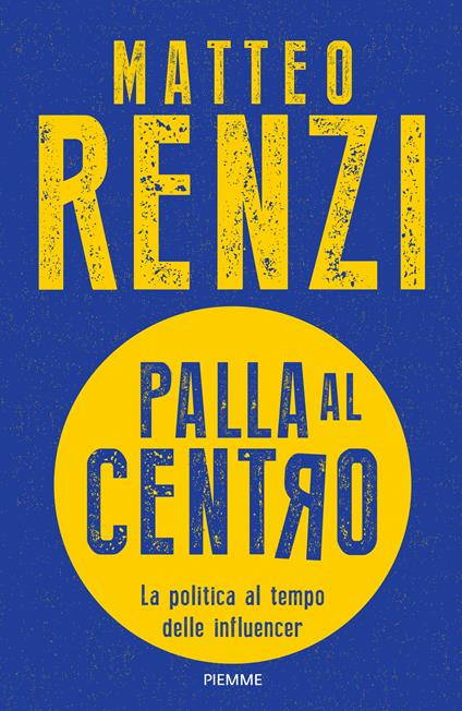 Palla al centro. La politica al tempo delle influencer - Matteo Renzi - copertina