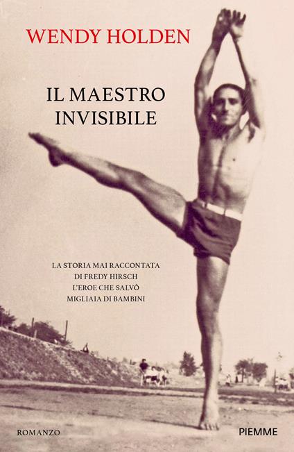 Il maestro invisibile. La storia mai raccontata di Fredy Hirsch l'eroe che salvò migliaia di bambini - Wendy Holden - copertina